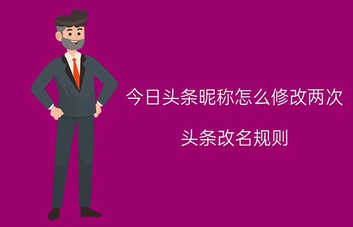 今日头条昵称怎么修改两次 头条改名规则？